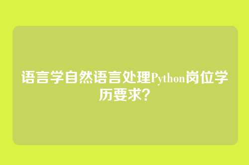 语言学自然语言处理Python岗位学历要求？
