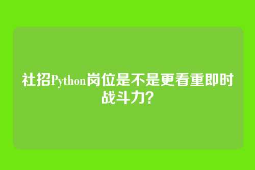 社招Python岗位是不是更看重即时战斗力？