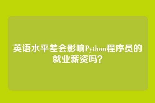 英语水平差会影响Python程序员的就业薪资吗？