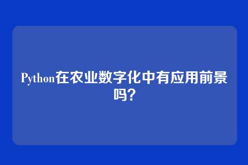 Python在农业数字化中有应用前景吗？