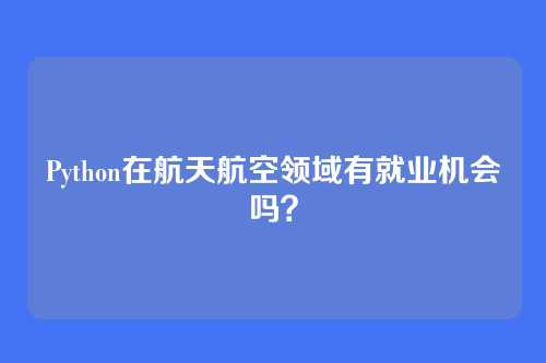 Python在航天航空领域有就业机会吗？