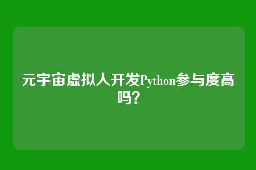 元宇宙虚拟人开发Python参与度高吗？