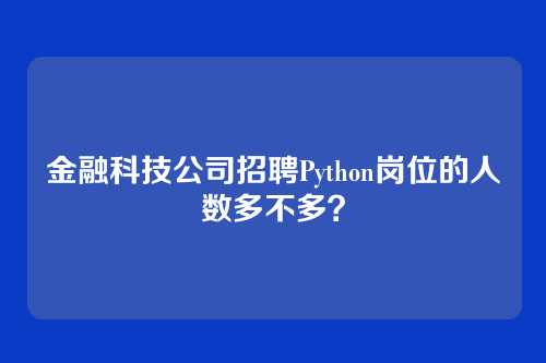 金融科技公司招聘Python岗位的人数多不多？