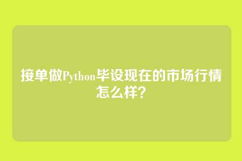 接单做Python毕设现在的市场行情怎么样？