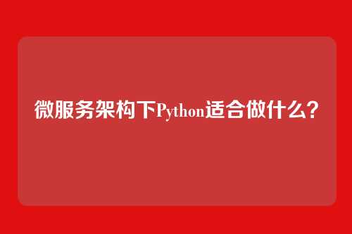 微服务架构下Python适合做什么？
