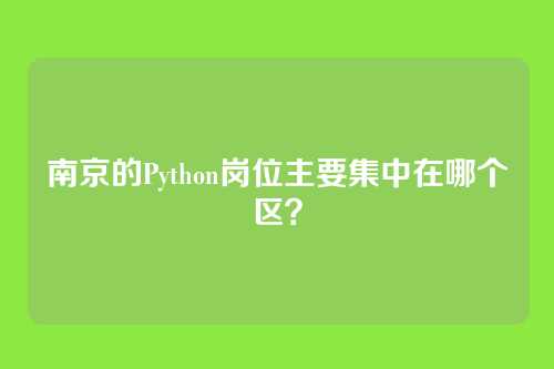 南京的Python岗位主要集中在哪个区？