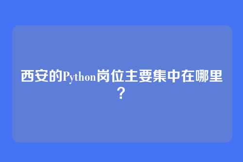 西安的Python岗位主要集中在哪里？