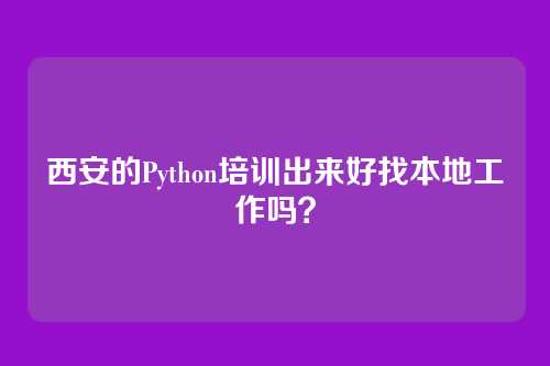 西安的Python培训出来好找本地工作吗？