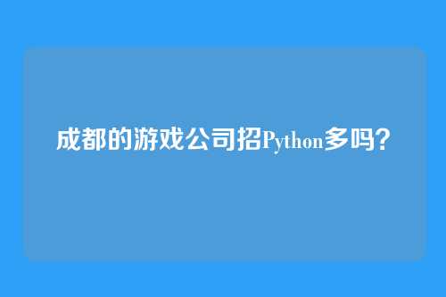 成都的游戏公司招Python多吗？