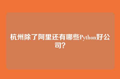 杭州除了阿里还有哪些Python好公司？