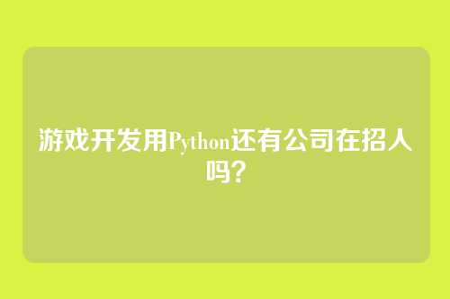 游戏开发用Python还有公司在招人吗？