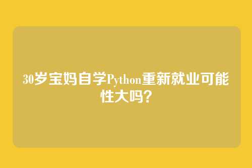 30岁宝妈自学Python重新就业可能性大吗？