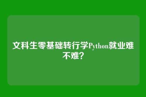 文科生零基础转行学Python就业难不难？