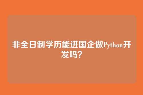 非全日制学历能进国企做Python开发吗？
