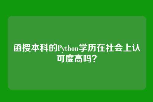 函授本科的Python学历在社会上认可度高吗？