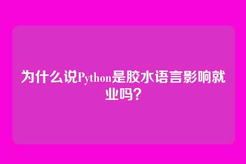 为什么说Python是胶水语言影响就业吗？