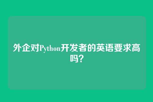 外企对Python开发者的英语要求高吗？
