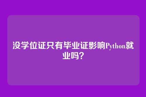 没学位证只有毕业证影响Python就业吗？