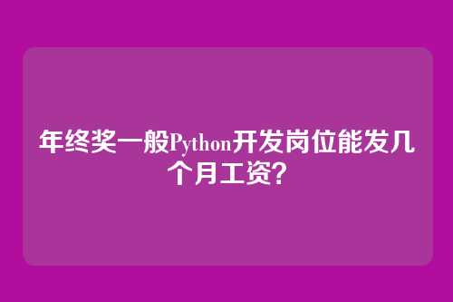 年终奖一般Python开发岗位能发几个月工资？