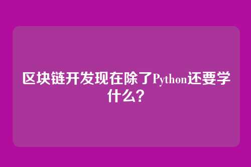 区块链开发现在除了Python还要学什么？