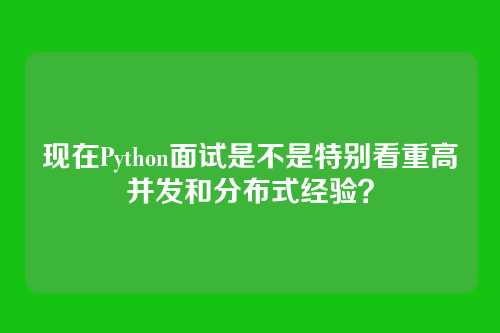 现在Python面试是不是特别看重高并发和分布式经验？