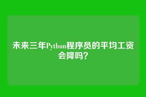 未来三年Python程序员的平均工资会降吗？
