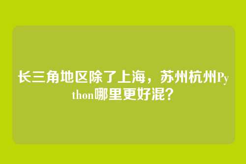 长三角地区除了上海，苏州杭州Python哪里更好混？