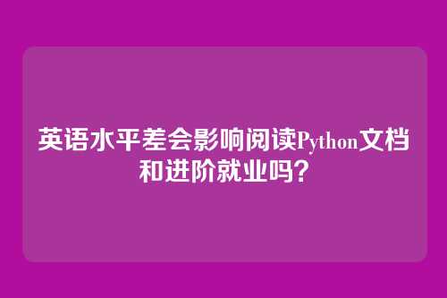 英语水平差会影响阅读Python文档和进阶就业吗？