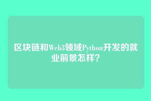 区块链和Web3领域Python开发的就业前景怎样？