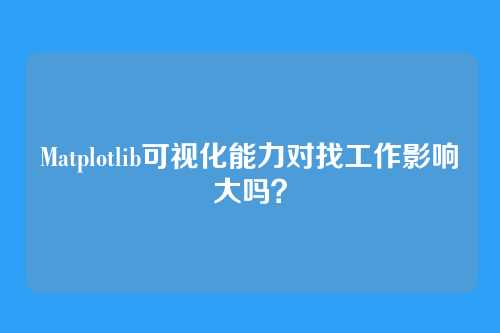 Matplotlib可视化能力对找工作影响大吗？