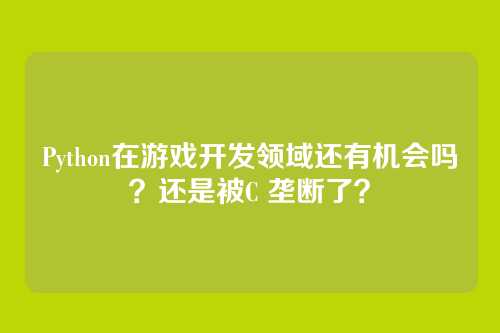 Python在游戏开发领域还有机会吗？还是被C 垄断了？