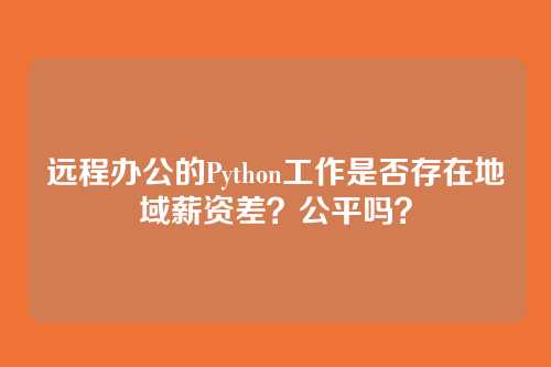 远程办公的Python工作是否存在地域薪资差？公平吗？