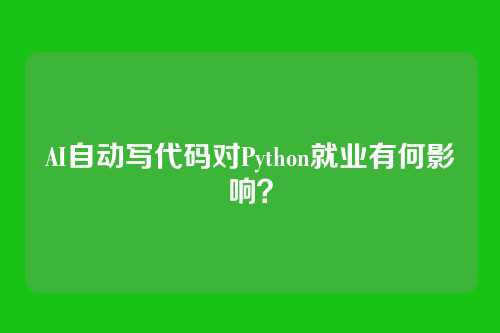 AI自动写代码对Python就业有何影响？