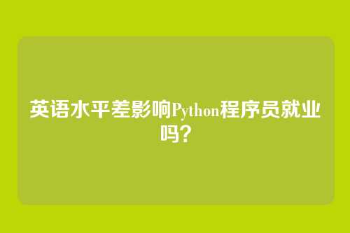 英语水平差影响Python程序员就业吗？