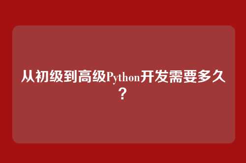 从初级到高级Python开发需要多久？