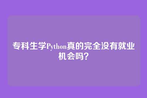 专科生学Python真的完全没有就业机会吗？