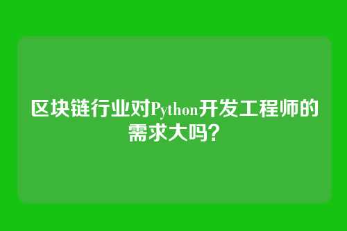 区块链行业对Python开发工程师的需求大吗？