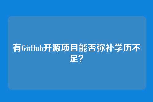 有GitHub开源项目能否弥补学历不足？