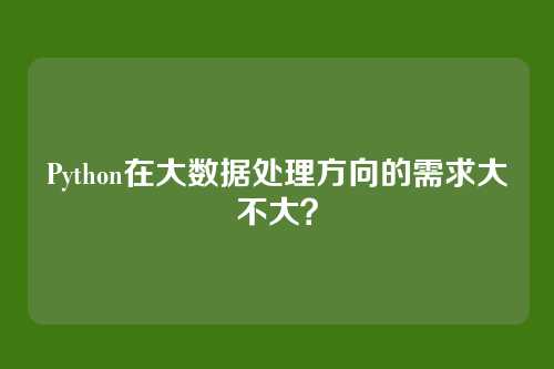 Python在大数据处理方向的需求大不大？