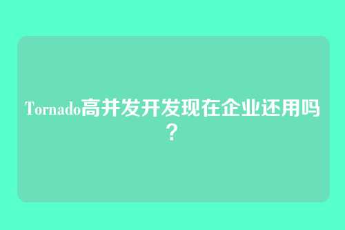 Tornado高并发开发现在企业还用吗？