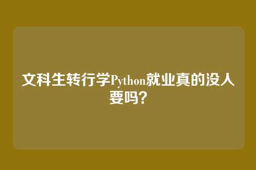 文科生转行学Python就业真的没人要吗？