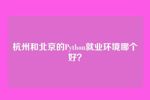 杭州和北京的Python就业环境哪个好？