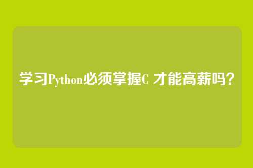 学习Python必须掌握C 才能高薪吗？