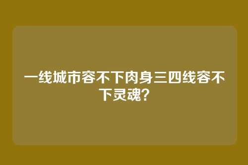 一线城市容不下肉身三四线容不下灵魂？