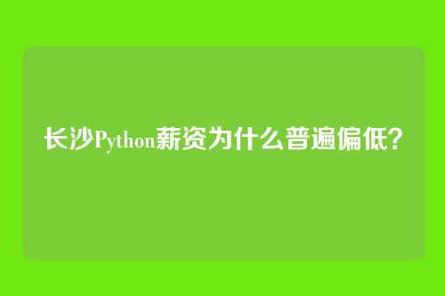长沙Python薪资为什么普遍偏低？