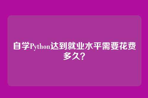 自学Python达到就业水平需要花费多久？