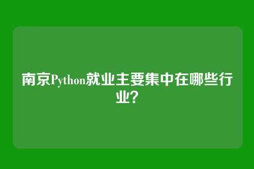 南京Python就业主要集中在哪些行业？