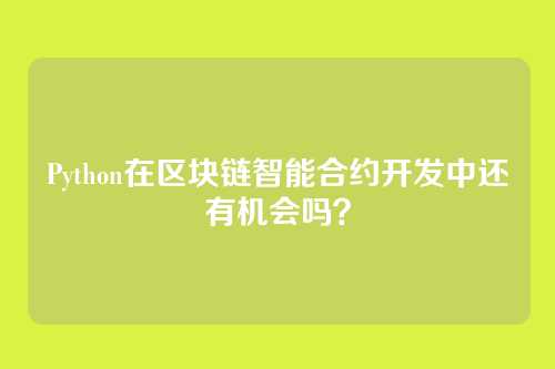 Python在区块链智能合约开发中还有机会吗？