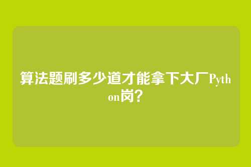 算法题刷多少道才能拿下大厂Python岗？
