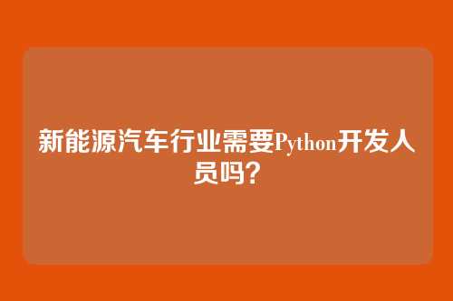 新能源汽车行业需要Python开发人员吗？